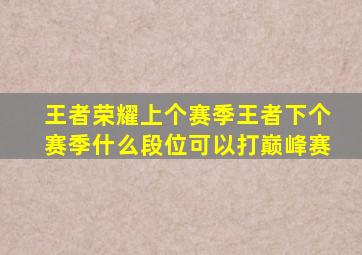 王者荣耀上个赛季王者下个赛季什么段位可以打巅峰赛