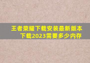 王者荣耀下载安装最新版本下载2023需要多少内存