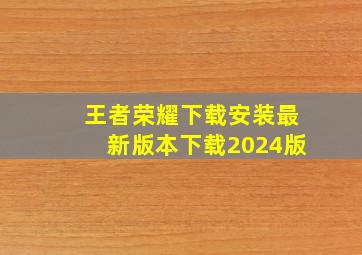 王者荣耀下载安装最新版本下载2024版