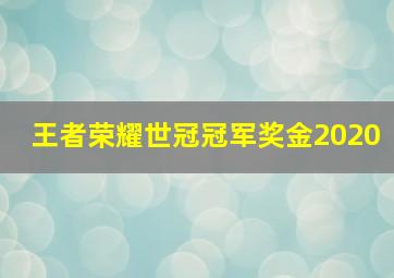 王者荣耀世冠冠军奖金2020