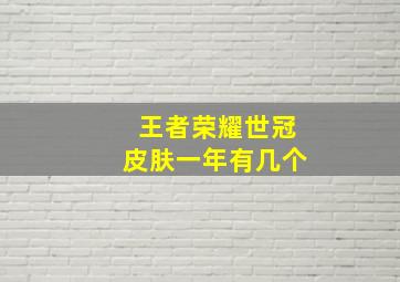 王者荣耀世冠皮肤一年有几个