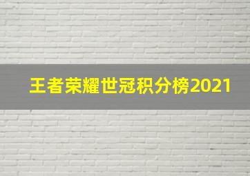 王者荣耀世冠积分榜2021