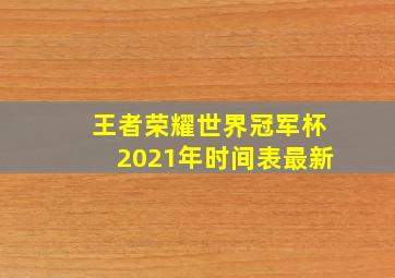 王者荣耀世界冠军杯2021年时间表最新