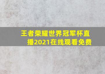 王者荣耀世界冠军杯直播2021在线观看免费