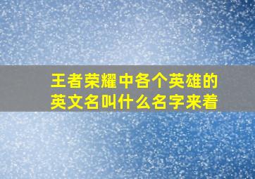 王者荣耀中各个英雄的英文名叫什么名字来着