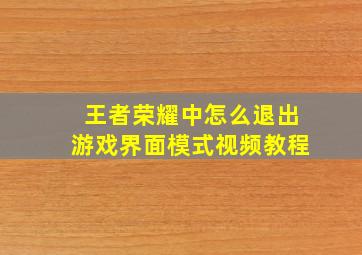 王者荣耀中怎么退出游戏界面模式视频教程