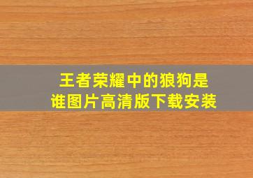 王者荣耀中的狼狗是谁图片高清版下载安装