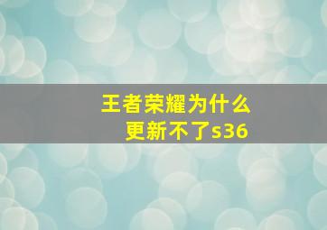 王者荣耀为什么更新不了s36