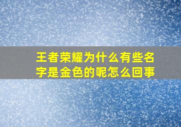 王者荣耀为什么有些名字是金色的呢怎么回事