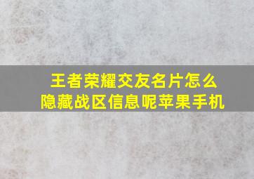 王者荣耀交友名片怎么隐藏战区信息呢苹果手机