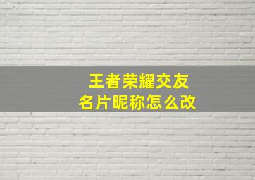 王者荣耀交友名片昵称怎么改