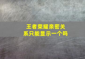 王者荣耀亲密关系只能显示一个吗