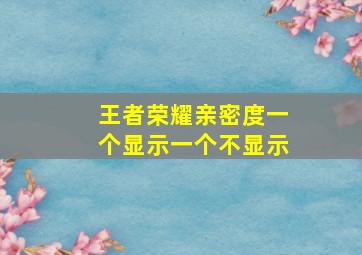 王者荣耀亲密度一个显示一个不显示