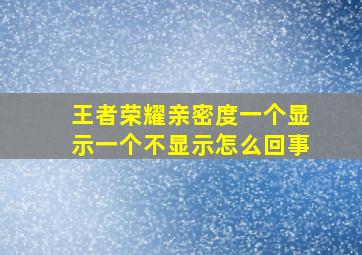 王者荣耀亲密度一个显示一个不显示怎么回事