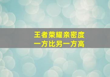 王者荣耀亲密度一方比另一方高