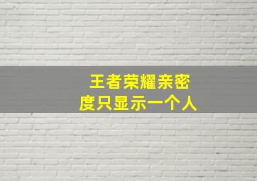 王者荣耀亲密度只显示一个人