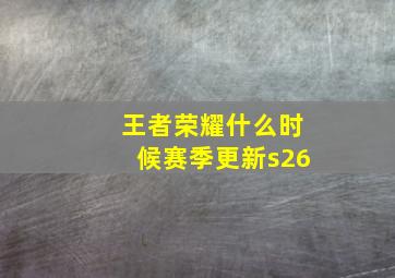 王者荣耀什么时候赛季更新s26