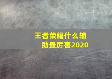 王者荣耀什么辅助最厉害2020