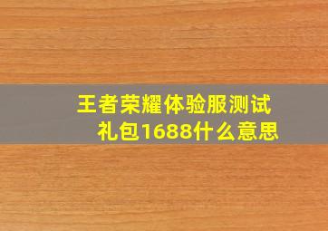 王者荣耀体验服测试礼包1688什么意思