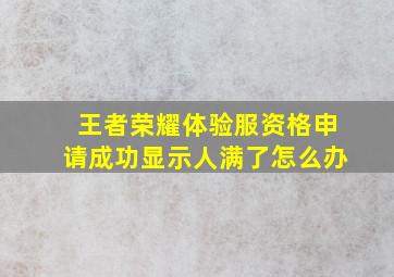 王者荣耀体验服资格申请成功显示人满了怎么办