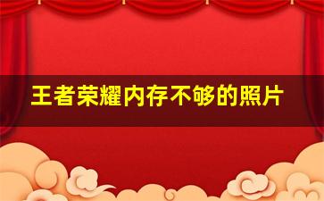 王者荣耀内存不够的照片