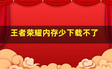 王者荣耀内存少下载不了