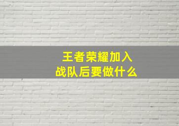 王者荣耀加入战队后要做什么