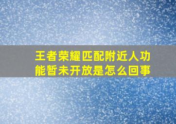 王者荣耀匹配附近人功能暂未开放是怎么回事