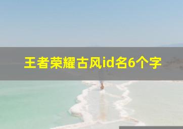 王者荣耀古风id名6个字