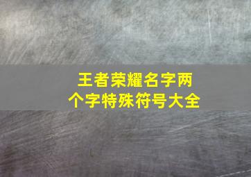 王者荣耀名字两个字特殊符号大全