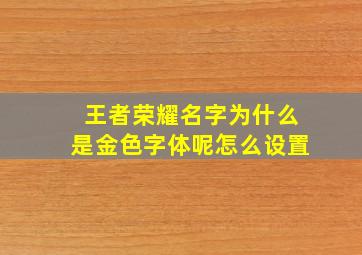 王者荣耀名字为什么是金色字体呢怎么设置