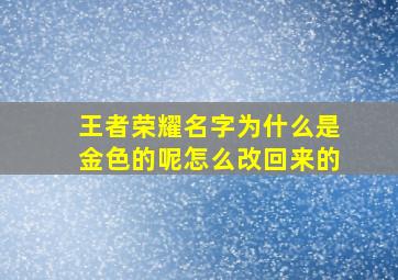 王者荣耀名字为什么是金色的呢怎么改回来的