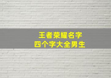 王者荣耀名字四个字大全男生