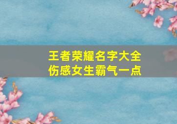 王者荣耀名字大全伤感女生霸气一点