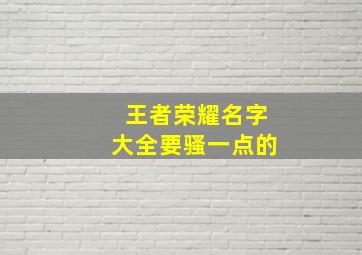 王者荣耀名字大全要骚一点的