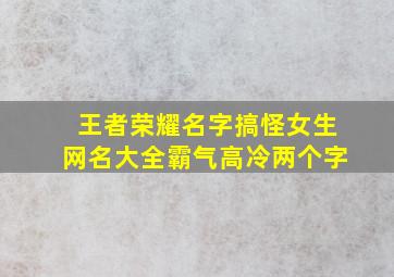 王者荣耀名字搞怪女生网名大全霸气高冷两个字