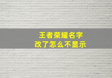 王者荣耀名字改了怎么不显示