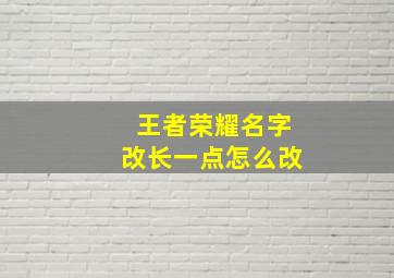 王者荣耀名字改长一点怎么改