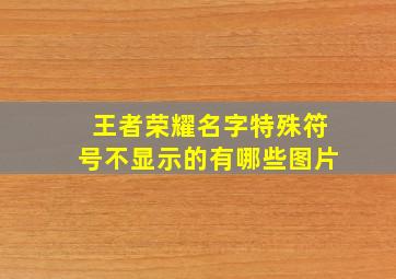 王者荣耀名字特殊符号不显示的有哪些图片