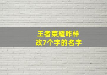 王者荣耀咋样改7个字的名字