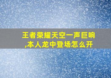 王者荣耀天空一声巨响,本人龙中登场怎么开