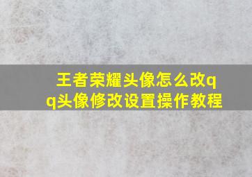 王者荣耀头像怎么改qq头像修改设置操作教程