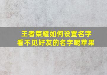 王者荣耀如何设置名字看不见好友的名字呢苹果