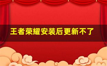 王者荣耀安装后更新不了