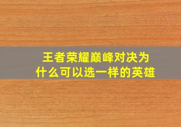 王者荣耀巅峰对决为什么可以选一样的英雄