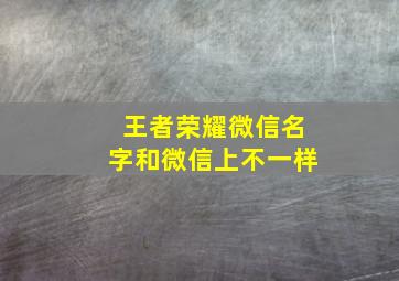 王者荣耀微信名字和微信上不一样