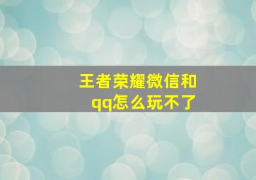 王者荣耀微信和qq怎么玩不了