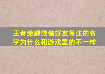 王者荣耀微信好友备注的名字为什么和游戏里的不一样