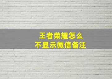 王者荣耀怎么不显示微信备注