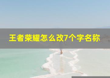 王者荣耀怎么改7个字名称